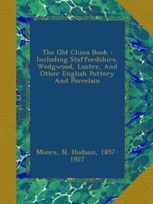 The Old China Book : Including Staffordshire, Wedgwood, Luster, And Other Engli_ picture