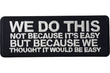 WE DO THIS NOT BECAUSE IT'S EASY BUT BECAUSE WE THOUGHT IT WOULD BE EASY PATCH picture