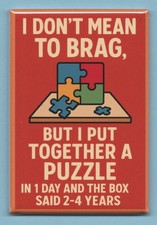 HUMOROUS QUOTE *2X3 FRIDGE MAGNET* I DONT MEAN TO BRAG PUZZLE BOX YEARS FUNNY picture