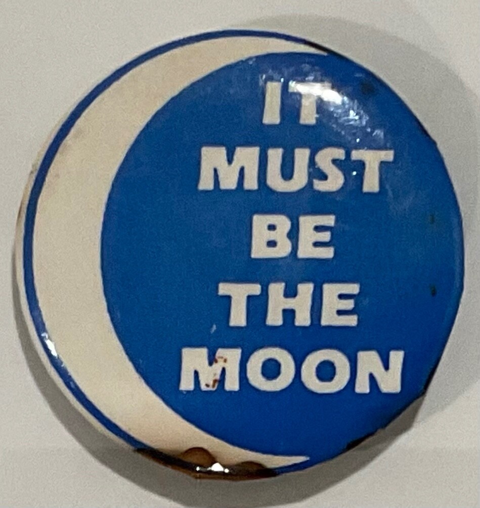 Vintage 1989 Ephemera Inc. Pinback Button – “It Must Be the Moon” Vintage 1989 Ephemera Inc. Pinback Button – “It Must Be the Moon”