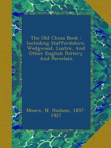The Old China Book : Including Staffordshire, Wedgwood, Luster, And Other Engli_