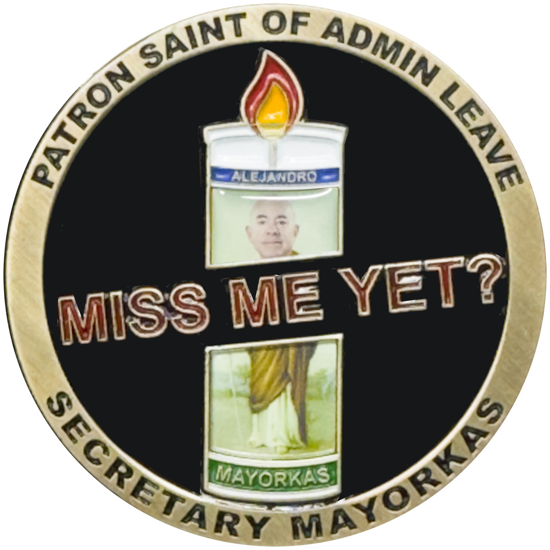 EL4-012 Miss Me Yet Secretary Mayorkas Patron Saint of Admin Leave Challenge Coi