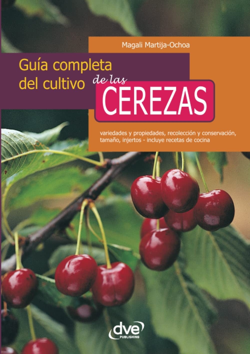 GUÍA COMPLETA DEL CULTIVO DE LAS CEREZAS: Variedades, cuidados y recetas (Spanis