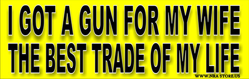 Got A Gun For My Wife, Best Trade of my Life - Funny Bumper Sticker  91