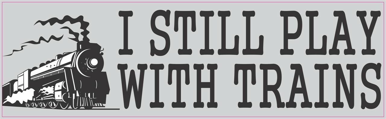 10in x 3in I Still Play With Trains Locomotive Collector Bumper Sticker Vinyl...