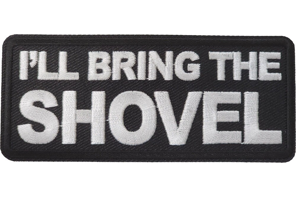 I'LL BRING THE SHOVEL EMBROIDERED IRON ON PATCH **FREE SHIPPING**