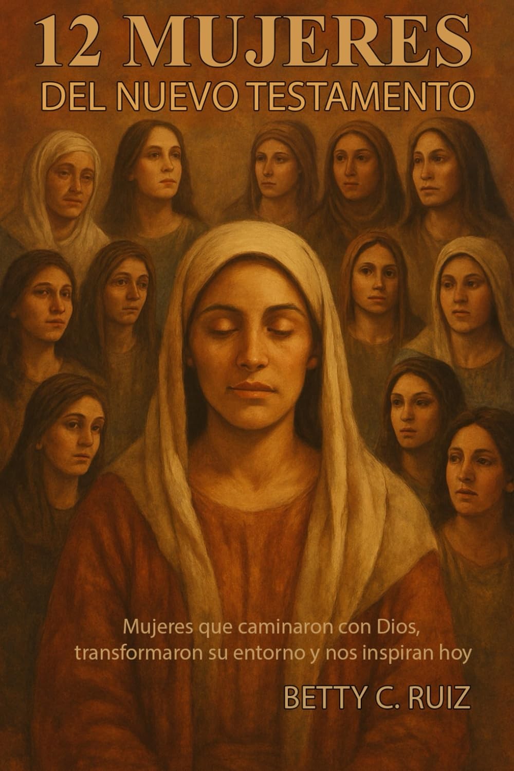 12 mujeres del nuevo testamento: Mujeres que caminaron con Dios, trasformaron su